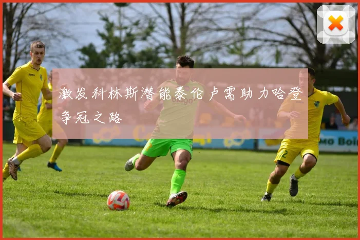 激发科林斯潜能泰伦卢需助力哈登争冠之路