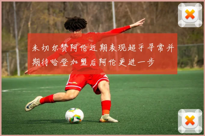 米切尔赞阿伦近期表现超乎寻常并期待哈登加盟后阿伦更进一步