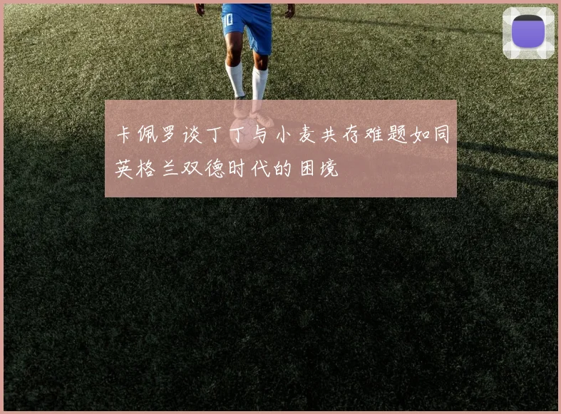 卡佩罗谈丁丁与小麦共存难题如同英格兰双德时代的困境