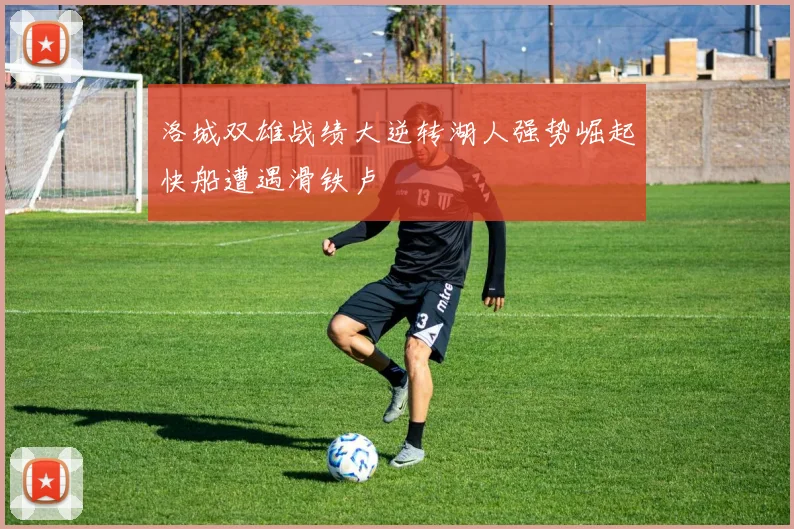 洛城双雄战绩大逆转湖人强势崛起快船遭遇滑铁卢