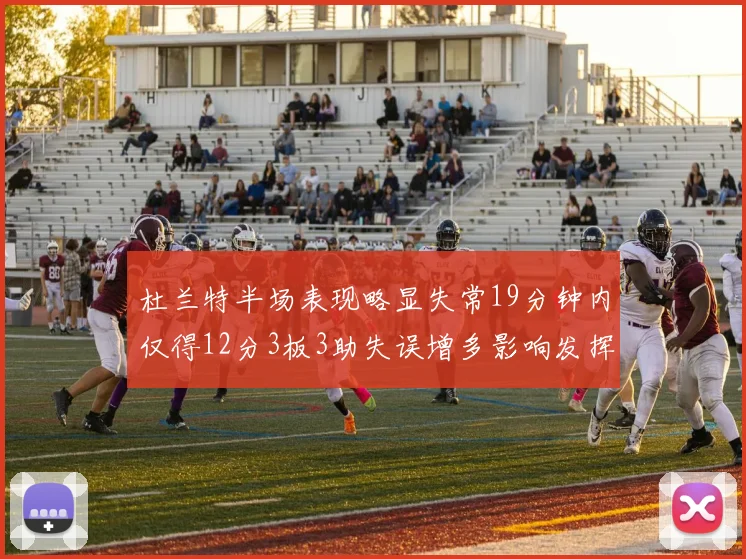 杜兰特半场表现略显失常19分钟内仅得12分3板3助失误增多影响发挥